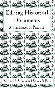 Title: Editing Historical Documents: A Handbook of Practice, Author: Michael E. Stevens