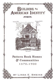 Title: Building an American Identity: Pattern Book Homes and Communities, 1870-1900 / Edition 1, Author: Linda E. Smeins