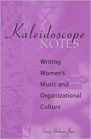 Title: Kaleidoscope Notes: Writing Women's Music and Organizational Culture, Author: Stacy Jones