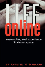 Title: Life Online: Researching Real Experience in Virtual Space / Edition 1, Author: Annette N. Markham