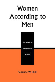Title: Women According to Men: The World of Tudor-Stuart Women / Edition 1, Author: Suzanne W. Hull