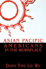 Title: Asian Pacific Americans in the Workplace, Author: Diana Ting Liu Wu