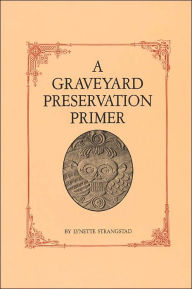 Title: A Graveyard Preservation Primer, Author: Lynette Strangstad