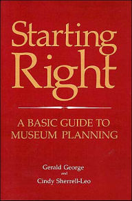 Title: Starting Right: A Basic Guide to Museum Planning, Author: Gerald George