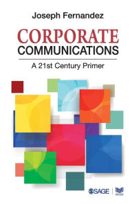 Title: Corporate Communications: A 21st Century Primer / Edition 1, Author: Joseph Fernandez