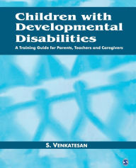 Title: Children with Developmental Disabilities: A Training Guide for Parents, Teachers and Caregivers, Author: S Venkatesan