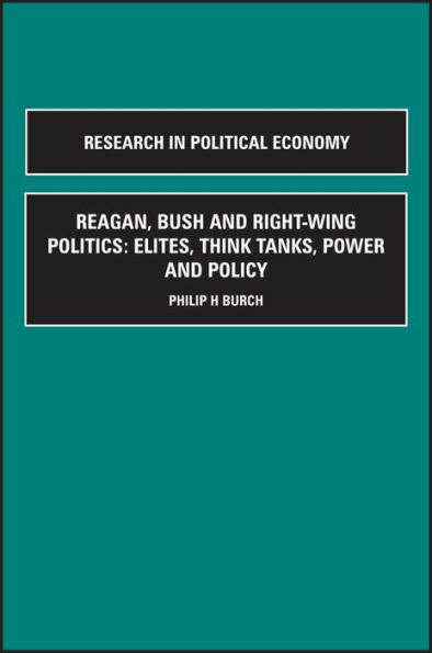 Reagan, Bush and Right-Wing Politics: Elites, Think Tanks, Power and Policy, Parts A + B, Parts A + B / Edition 1