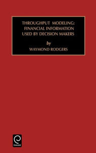 Title: Throughput Modeling: Financial Information Used by Decision Makers / Edition 1, Author: Waymond Rodgers