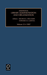 Title: Advances in Library Administration and Organization / Edition 1, Author: Delmus E. Williams