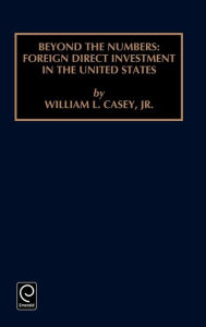Title: Beyond the Numbers: Foreign Direct Investment in the United States, Author: William L. Casey Jr.