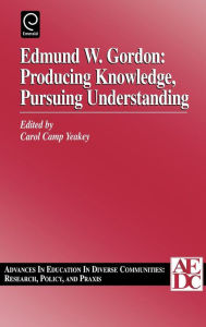 Title: Edmund W. Gordon: Producing Knowledge, Pursuing Understanding, Volume 1 / Edition 1, Author: Maurice Jr. Dixon