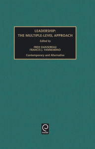 Title: Leadership: The Multiple-Level Approach: Contemporary and Alternative / Edition 1, Author: Fred Dansereau