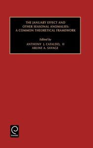 Title: The January Effect and Other Seasonal Anomalies: A Common Theoretical Framework / Edition 1, Author: Cataldo II A. J. Cataldo II