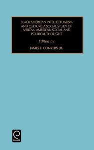 Title: Black American Intellectualism and Culture: A Social Study of African American Social and Political Thought / Edition 1, Author: James L. Conyers