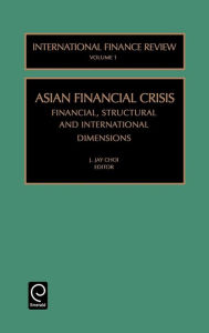 Title: The Asian Financial Crisis: Financial, Structural and International Dimensions / Edition 1, Author: Choi J. Jay Choi