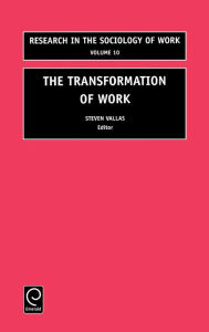 Title: The Transformation of Work / Edition 1, Author: Steven P. Vallas