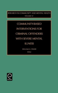 Title: Community Based Interventions for Criminal Offenders with Severe Mental Illness / Edition 1, Author: William H. Fisher