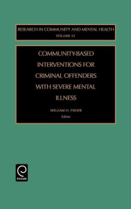 Title: Community-Based Interventions for Criminal Offenders with Severe Mental Illness / Edition 1, Author: William H. Fisher