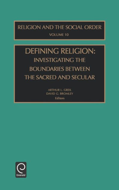 Defining Religion: Investigating the Boundaries between the Sacred and ...