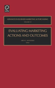 Title: Evaluating Marketing Actions and Outcomes / Edition 1, Author: Arch G. Woodside