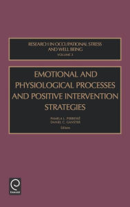 Title: Emotional and Physiological Processes and Positive Intervention Strategies / Edition 1, Author: Daniel C. Ganster