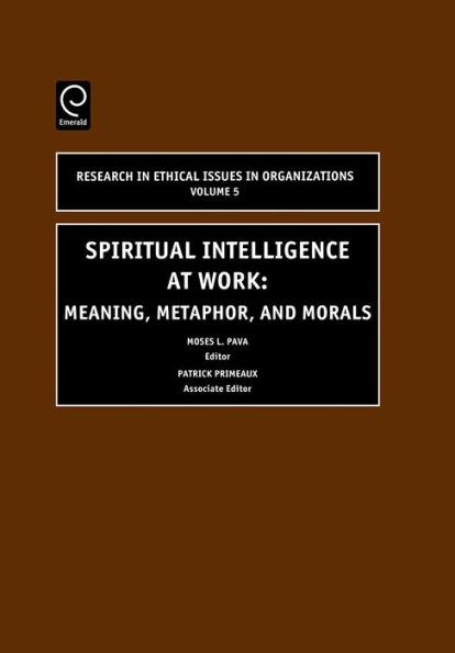 Spiritual Intelligence at Work: Meaning, Metaphor, and Morals