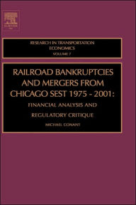 Title: Railroad Bankruptcies and Mergers from Chicago West: 1975-2001: Financial Analysis and Regulatory Critique, Author: Michael Conant