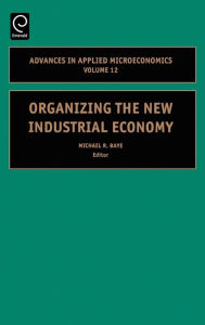 Title: Organizing the New Industrial Economy / Edition 1, Author: Baye