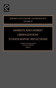 Title: Markets and Market Liberalization: Ethnographic Reflections / Edition 1, Author: Norbert Dannhaeuser