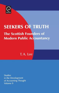 Title: Seekers of Truth: The Scottish Founders of Modern Public Accountancy / Edition 1, Author: T. A. Lee