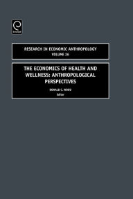 Title: Economics of Health and Wellness: Anthropological Perspectives / Edition 1, Author: Donald C. Wood