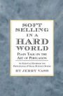 Soft Selling in a Hard World: Plain Talk on the Art of Persuasion