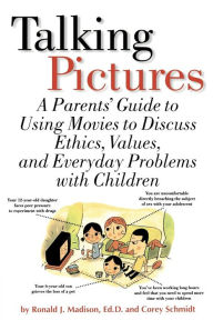 Title: Talking Pictures: A Parent's Guide To Using Movies To Discuss Ethics, Values, And Everyday Problems With Children, Author: Ronald Madison