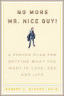 No More Mr. Nice Guy!: A Proven Plan for Getting What You Want in Love, Sex and Life