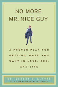 Title: No More Mr. Nice Guy!: A Proven Plan for Getting What You Want in Love, Sex and Life, Author: Robert A. Glover