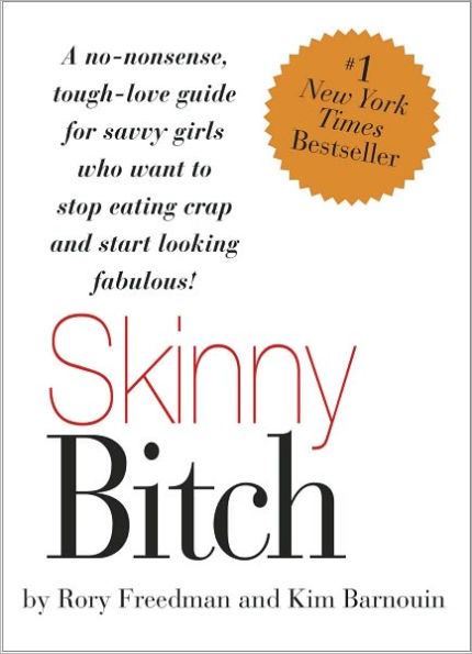 Skinny Bitch: A No-Nonsense, Tough-Love Guide for Savvy Girls Who Want To Stop Eating Crap and Start Looking Fabulous!