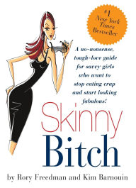 Title: Skinny Bitch: A No-Nonsense, Tough-Love Guide for Savvy Girls Who Want To Stop Eating Crap and Start Looking Fabulous!, Author: Kim Barnouin
