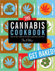 Title: The Cannabis Cookbook: Over 35 Tasty Recipes for Meals, Munchies, and More, Author: Tim Pilcher