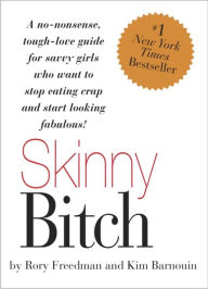 Title: Skinny Bitch: A No-Nonsense, Tough-Love Guide for Savvy Girls Who Want To Stop Eating Crap and Start Looking Fabulous!, Author: Kim Barnouin