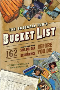 Title: The Baseball Fan's Bucket List: 162 Things You Must Do, See, Get, and Experience Before You Die, Author: Robert Santelli