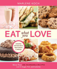 Title: Eat What You Love: More than 300 Incredible Recipes Low in Sugar, Fat, and Calories, Author: Marlene Koch