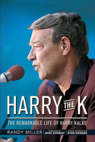 Title: Harry the K: The Remarkable Life of Harry Kalas, Author: Randy Miller