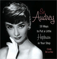 Title: So Audrey: 59 Ways to Put a Little Hepburn in Your Step, Author: Cindy De La Hoz