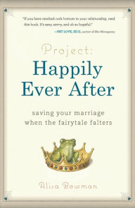 Title: Project: Happily Ever After: Saving Your Marriage When the Fairytale Falters, Author: Alisa Bowman