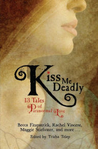 Title: Kiss Me Deadly: 13 Tales of Paranormal Love, Author: Trisha Telep