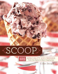 Title: Scoop: 125 Specialty Ice Creams from the Nation's Best Creameries, Author: Ellen Brown