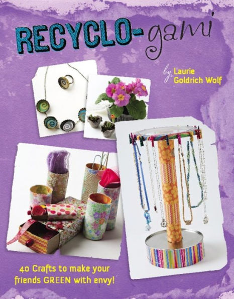 Recyclo-gami: 40 Crafts to Make your Friends GREEN with Envy!