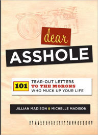 Title: Dear Asshole: 101 Tear-Out Letters to the Morons Who Muck Up Your Life, Author: Jillian Madison