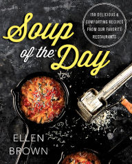 Title: Soup of the Day: 150 Delicious and Comforting Recipes from Our Favorite Restaurants, Author: Ellen Brown