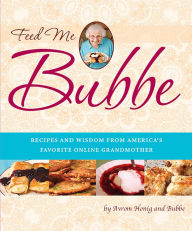 Title: Feed Me Bubbe: Recipes and Wisdom from America's Favorite Online Grandmother, Author: Bubbe